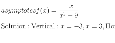 The asymptotes of f(x)=(-x)/(x^2-9) is Vertical: x=-3,x=3,Horizontal: y=0